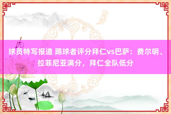 球员特写报道 踢球者评分拜仁vs巴萨：费尔明、拉菲尼亚满分，拜仁全队低分