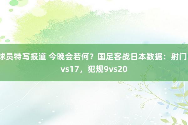 球员特写报道 今晚会若何？国足客战日本数据：射门1vs17，犯规9vs20