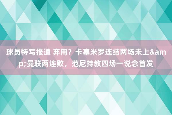 球员特写报道 弃用？卡塞米罗连结两场未上&曼联两连败，范尼持教四场一说念首发