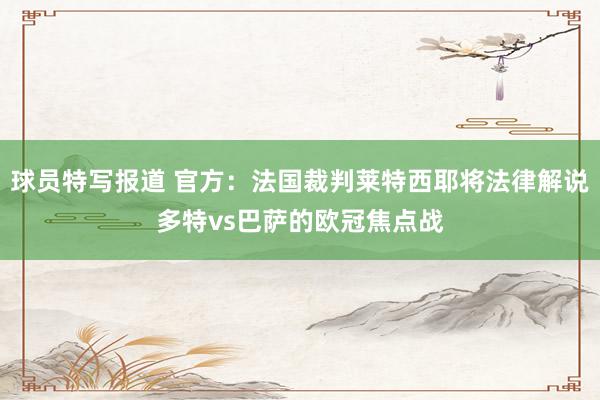 球员特写报道 官方：法国裁判莱特西耶将法律解说多特vs巴萨的欧冠焦点战