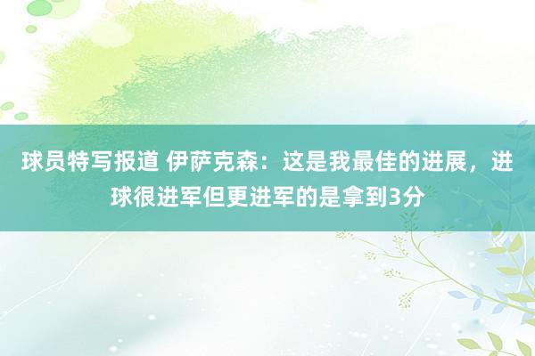 球员特写报道 伊萨克森：这是我最佳的进展，进球很进军但更进军的是拿到3分