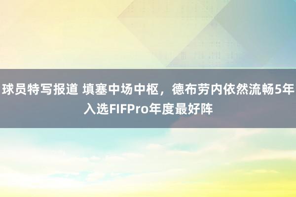 球员特写报道 填塞中场中枢，德布劳内依然流畅5年入选FIFPro年度最好阵